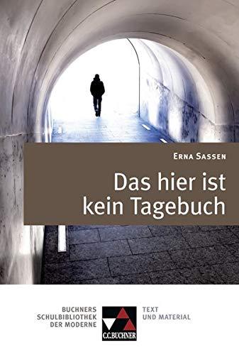 Buchners Schulbibliothek der Moderne / Text & Kommentar: Buchners Schulbibliothek der Moderne / Erna Sassen, Das hier ist kein Tagebuch: Text & Kommentar