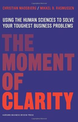 The Moment of Clarity: Using the Human Sciences to Solve Your Toughest Business Problems