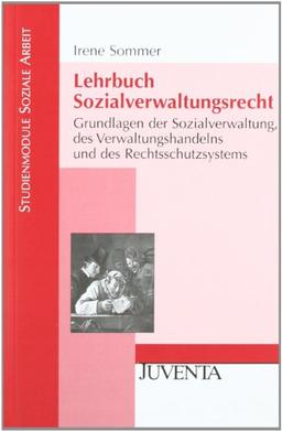 Lehrbuch Sozialverwaltungsrecht: Grundlagen der Sozialverwaltung, des Verwaltungshandelns und des Rechtsschutzsystems (Studienmodule Soziale Arbeit)