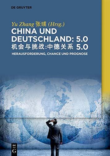 China und Deutschland: 5.0 / 机会与挑战:中德关系 5.0: Herausforderung, Chance und Prognose