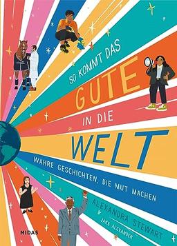 So kommt das Gute in die Welt: Wahre Geschichten, die Mut machen (Midas Kinderbuch) 30 inspirierende Persönlichkeiten und was sie bewegen konnten: ... Für Kinder ab 10 (Midas Kindersachbuch)