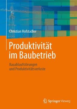 Produktivität im Baubetrieb: Bauablaufstörungen und Produktivitätsverluste