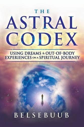 The Astral Codex: Using Dreams and Out-of-Body Experiences on a Spiritual Journey