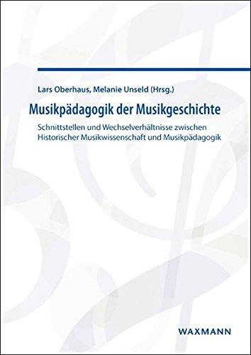 Musikpädagogik der Musikgeschichte: Schnittstellen und Wechselverhältnisse zwischen Historischer Musikwissenschaft und Musikpädagogik