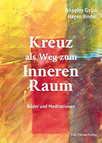 Kreuz als Weg zum Inneren Raum: Bilder und Meditationen