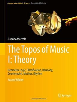 The Topos of Music I: Theory: Geometric Logic, Classification, Harmony, Counterpoint, Motives, Rhythm (Computational Music Science)