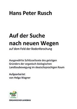 Auf der Suche nach neuen Wegen auf dem Feld der Bodenforschung: Ausgewählte Schlüsseltexte vom geistigen Gründer der organisch-biologischen ... Raum, aufgearbeitet von Helga Wagner