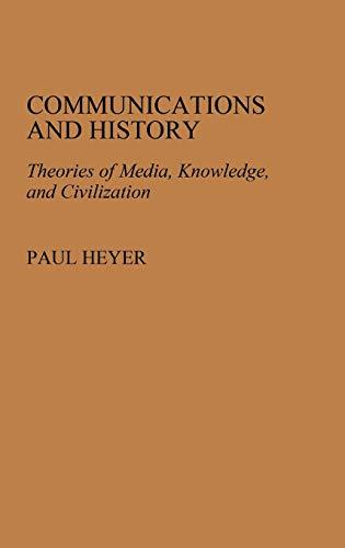 Communications and History: Theories of Media, Knowledge, and Civilization (Contributions to the Studies of Mass Media and Communications, Band 10)