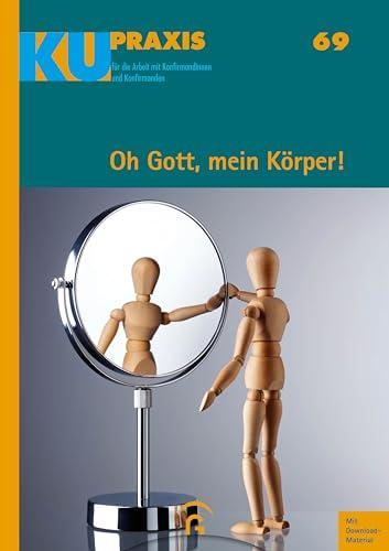 Oh Gott, mein Körper!: Mit Download-Material (KU-Praxis. Für die Arbeit mit Konfirmandinnen und Konfirmanden, Band 69)