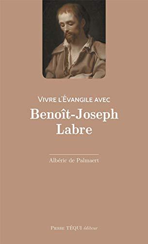 Vivre l'Evangile avec Benoît-Joseph Labre : le vagabond de Dieu