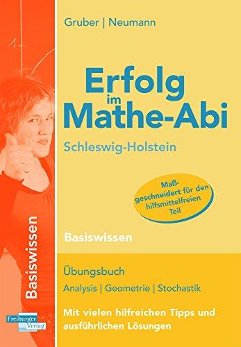 Erfolg im Mathe-Abi Schleswig-Holstein Basiswissen: Übungsbuch für die Vorbereitung auf das neue Mathematik-Abitur in Schleswig-Holstein, ... Aufgaben auf Prüfungsniveau lösen zu können.