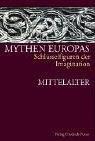 Mythen Europas. Schlüsselfiguren der Imagination. Bd. 2: Mittelalter