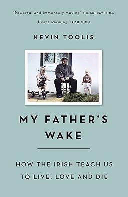 My Father's Wake: How the Irish Teach Us to Live, Love and Die