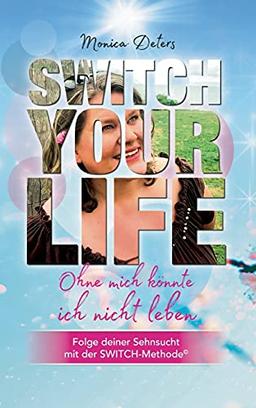 SWITCH YOUR LIFE: Ohne mich könnte ich nicht leben