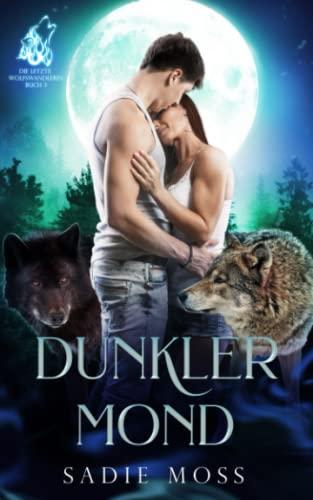 Dunkler Mond (Die letzte Wolfswandlerin, Band 3)