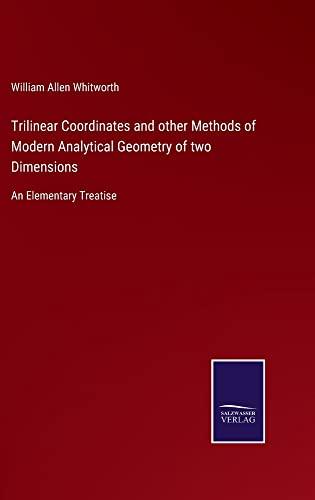 Trilinear Coordinates and other Methods of Modern Analytical Geometry of two Dimensions: An Elementary Treatise