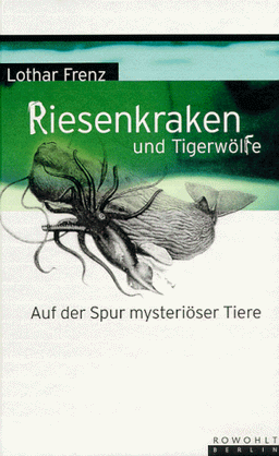 Riesenkraken und Tigerwölfe. Auf der Spur mysteriöser Tiere