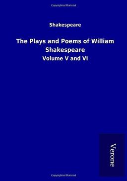 The Plays and Poems of William Shakespeare: Volume V and VI