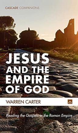 Jesus and the Empire of God: Reading the Gospels in the Roman Empire (Cascade Companions)