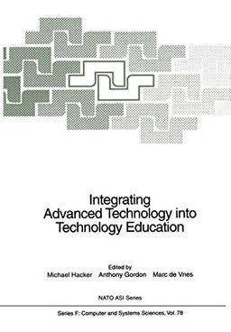 Integrating Advanced Technology into Technology Education (Nato ASI Series (closed) / Nato ASI Subseries F: (closed)) (NATO ASI Subseries F:, 78, Band 78)