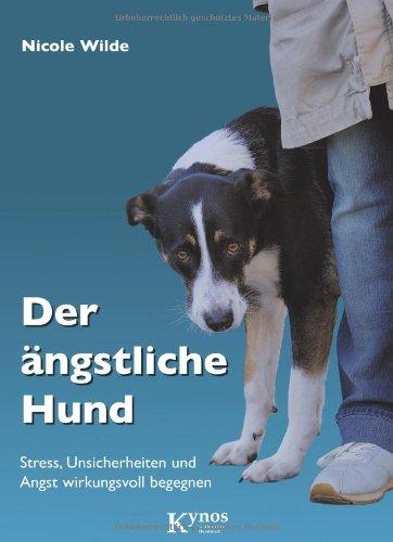 Der ängstliche Hund: Stress, Unsicherheiten und Angst wirkungsvoll begegnen