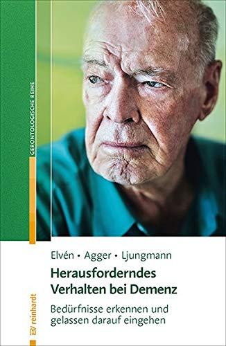 Herausforderndes Verhalten bei Demenz: Bedürfnisse erkennen und gelassen darauf eingehen (Reinhardts Gerontologische Reihe)