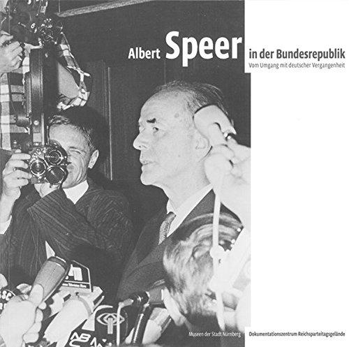 Albert Speer: In der Bundesrepublik - Vom Umgang mit deutscher Vergangenheit (Schriftenreihe der Museen der Stadt Nürnberg / Herausgegeben von Ingrid Bierer)