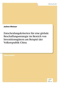 Entscheidungskriterien für eine globale Beschaffungsstrategie im Bereich von Investitionsgütern am Beispiel der Volksrepublik China