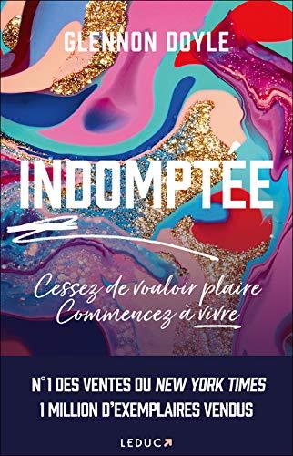 Indomptée ! : cessez de vouloir plaire, commencez à vivre !