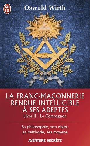 La franc-maçonnerie rendue intelligible à ses adeptes : sa philosophie, son objet, sa méthode, ses moyens. Vol. 2. Le compagnon