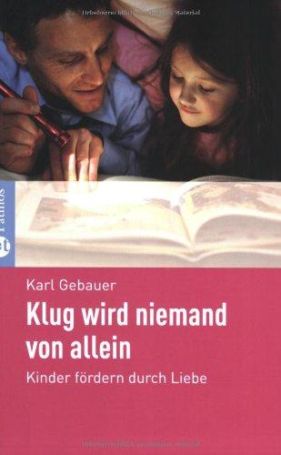 Klug wird niemand von allein: Kinder fördern durch Liebe