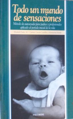 Todo un mundo de sensaciones: método de autoayuda para padres y profesionales aplicado al periodo inicial de la vida