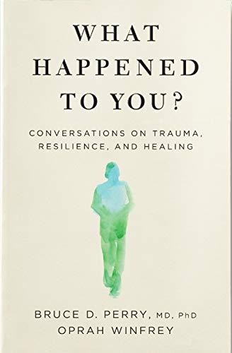 What Happened to You?: Conversations on Trauma, Resilience and Healing