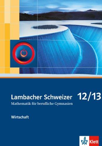 Lambacher Schweizer Mathematik für berufliche Gymnasien: Wirtschaft. Schülerbuch 12./13. Klasse