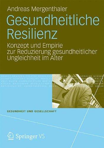 Gesundheitliche Resilienz: Konzept und Empirie zur Reduzierung Gesundheitlicher Ungleichheit im Alter (Gesundheit und Gesellschaft) (German Edition)