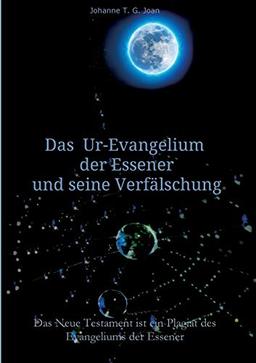 Das Ur-Evangelium der Essener und seine Verfälschung: Diese Studie beweist, dass das Neue Testament ein Plagiat des Evangeliums der Essener ist