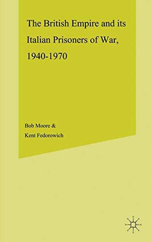 The British Empire and its Italian Prisoners of War, 1940 - 1947 (Studies in Military and Strategic History)