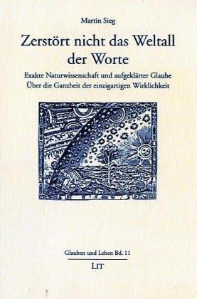 Zerstört nicht das Weltall der Worte: Exakte Naturwissenschaft und aufgeklärter Glaube