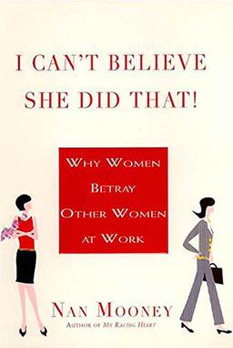 I Can't Believe She Did That!: Why Women Betray Other Women at Work