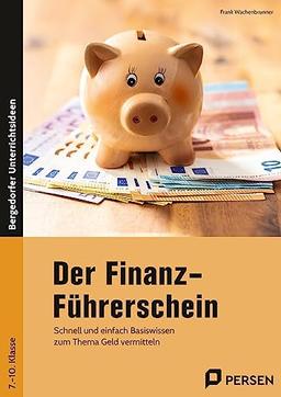 Der Finanz-Führerschein: Schnell und einfach Basiswissen zum Thema Geld ver mitteln (7. bis 10. Klasse)