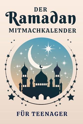 Der Ramadan Mitmachkalender für Teenager: Für einen unvergesslichen Fastenmonat: Ramadan Kalender mit unterhaltsamen Rätseln und kreativen Aufgaben – ... Geschenk für muslimische Jugendliche