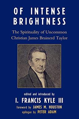 Of Intense Brightness: The Spirituality of Uncommon Christian James Brainerd Taylor