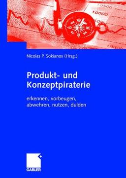 Produkt- und Konzeptpiraterie: erkennen, vorbeugen, abwehren, nutzen, dulden