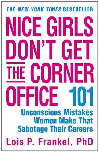 Nice Girls Don't Get the Corner Office: 101 Unconscious Mistakes Women Make That Sabotage Their Careers (A NICE GIRLS Book)