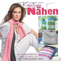 Kreatives Nähen (mit Schnittmusterbogen): Die schönsten Ideen für Kleidung, Wohn- und Modeaccessoires