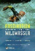 Faszination Wildwasser: Wildwasserschwimmen, Rafting, Canyoning. Gefahren, Sicherheit, Rettung