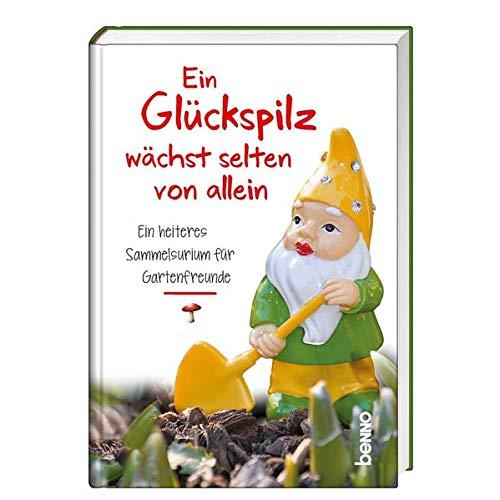 Ein Glückspilz wächst selten von allein: Ein heiteres Sammelsurium für Gartenfreunde