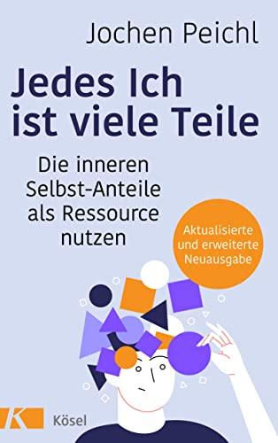 Jedes Ich ist viele Teile: Die inneren Selbst-Anteile als Ressource nutzen - Aktualisierte und erweiterte Neuausgabe