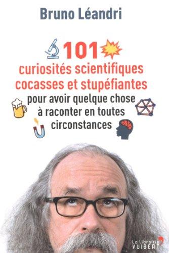 101 curiosités scientifiques cocasses et stupéfiantes pour avoir quelque chose à raconter en toutes circonstances