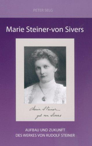 Marie Steiner-von Sivers Aufbau und Zukunft des Werkes von Rudolf Steiner